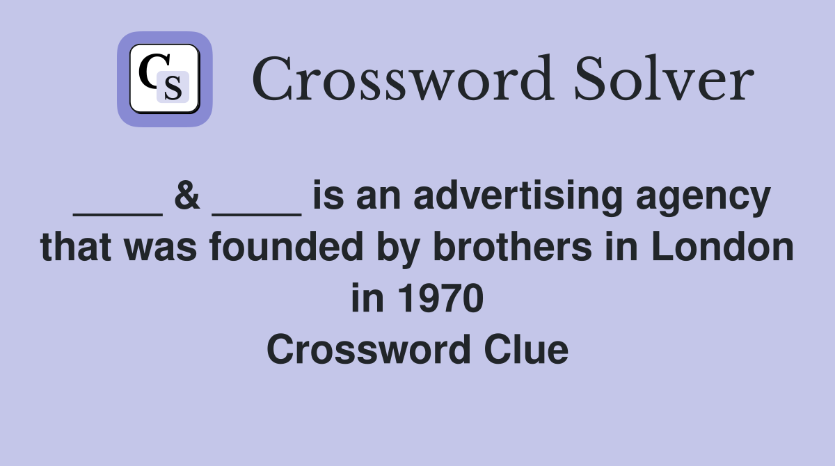 ____ & ____ is an advertising agency that was founded by brothers in London in 1970 Crossword Clue