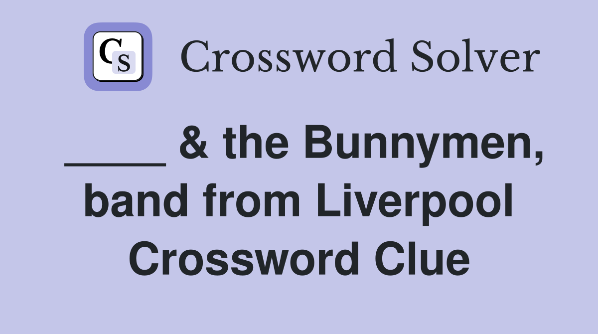 ____ & the Bunnymen, band from Liverpool Crossword Clue