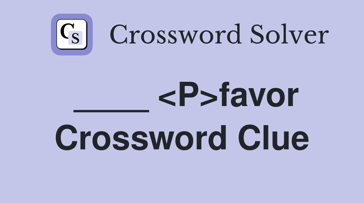 ____ <P>favor Crossword Clue