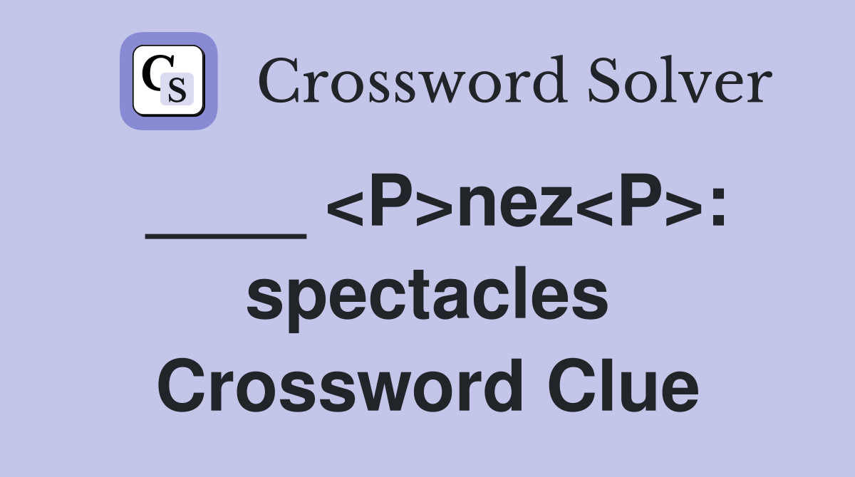 ____ <P>nez<P>: spectacles Crossword Clue
