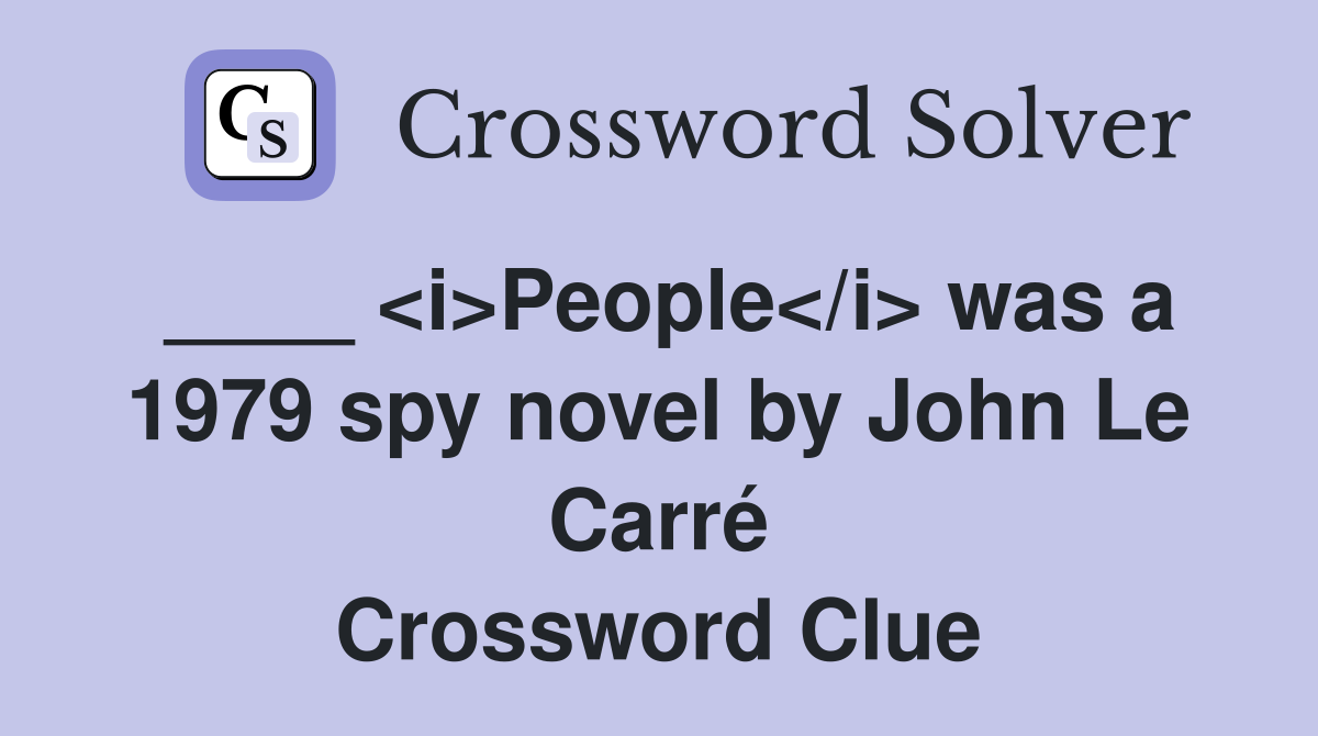 ____ <i>People</i> was a 1979 spy novel by John Le Carré Crossword Clue