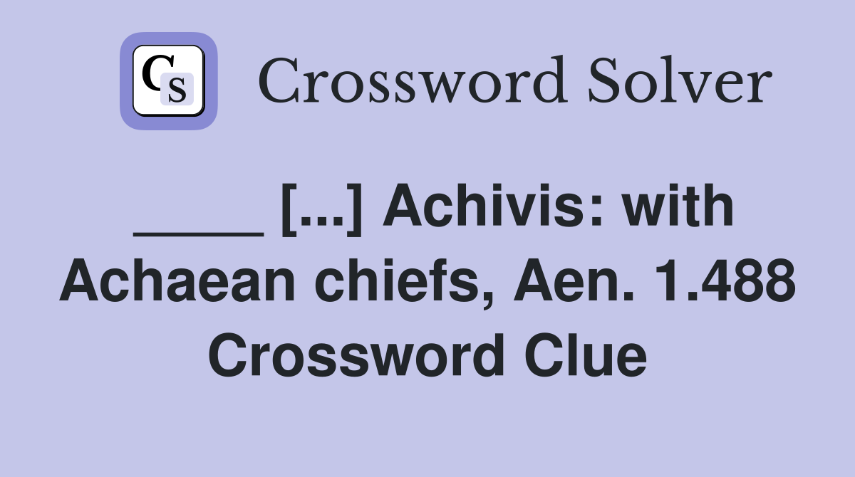 ____ [...] Achivis: with Achaean chiefs, Aen. 1.488 Crossword Clue