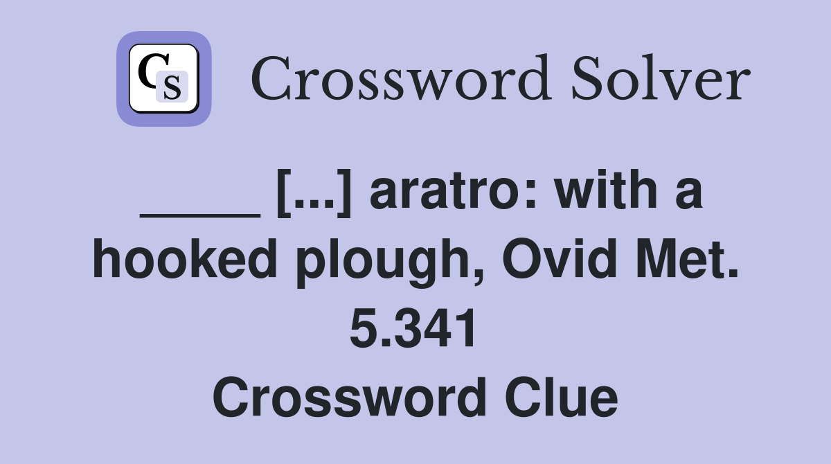 ____ [...] aratro: with a hooked plough, Ovid Met. 5.341 Crossword Clue