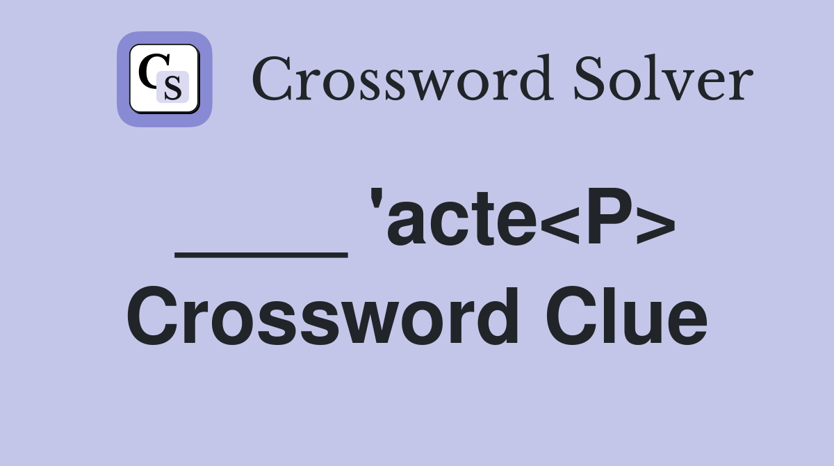 ____ 'acte<P> Crossword Clue