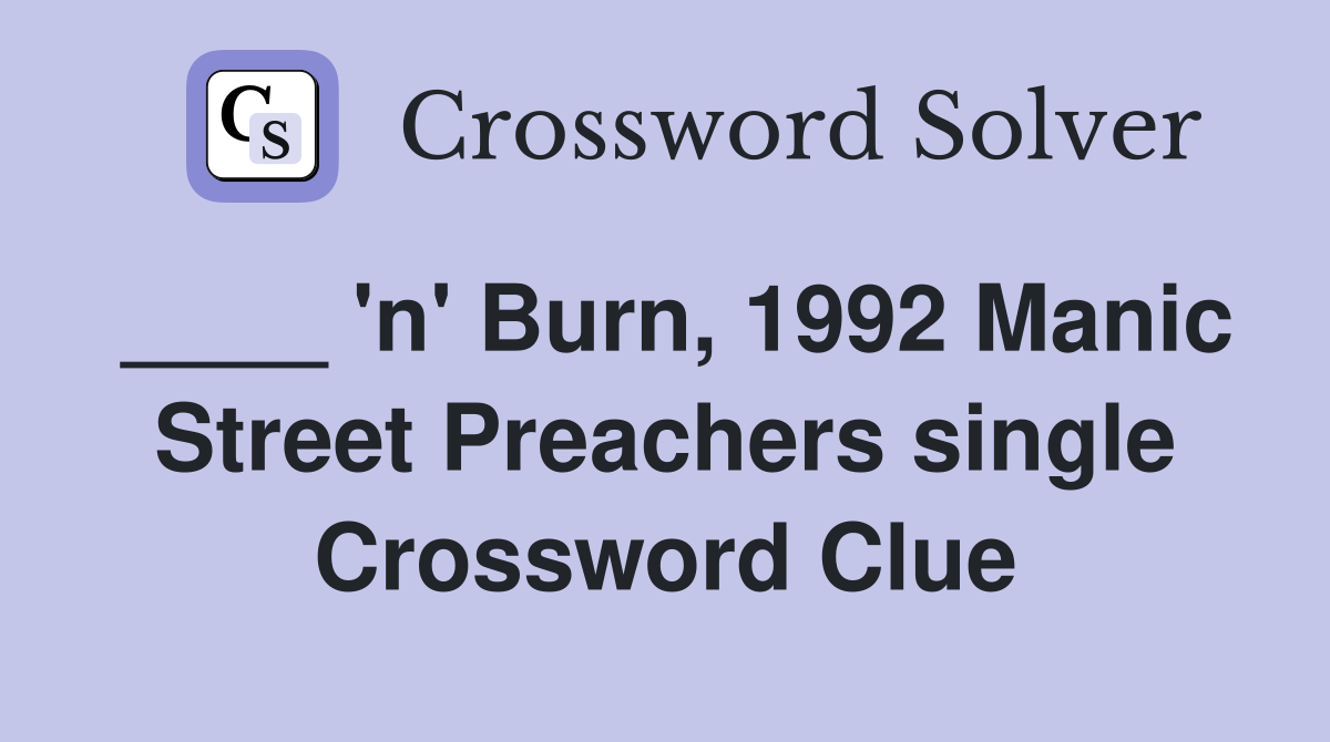 ____ 'n' Burn, 1992 Manic Street Preachers single Crossword Clue