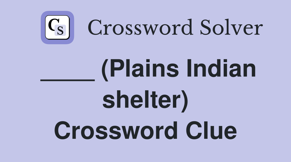 ____ (Plains Indian shelter) Crossword Clue