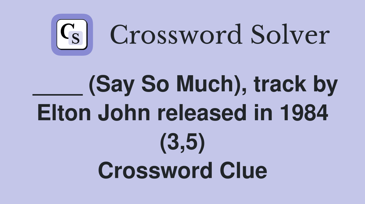____ (Say So Much), track by Elton John released in 1984 (3,5) Crossword Clue