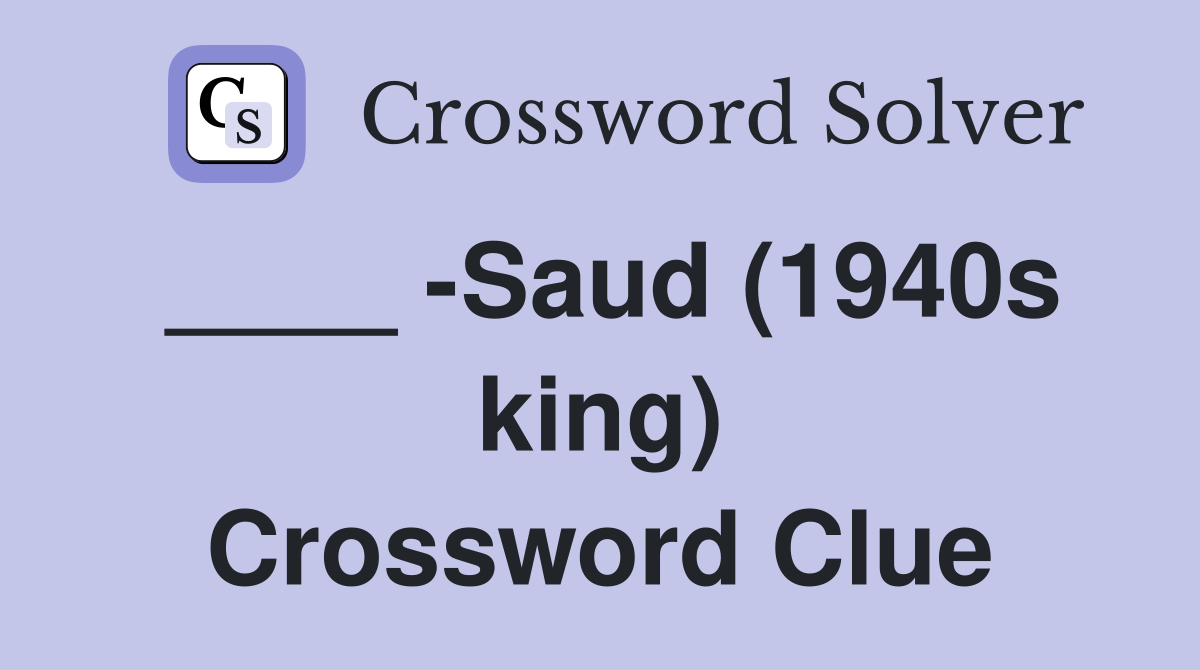 ____ -Saud (1940s king) Crossword Clue