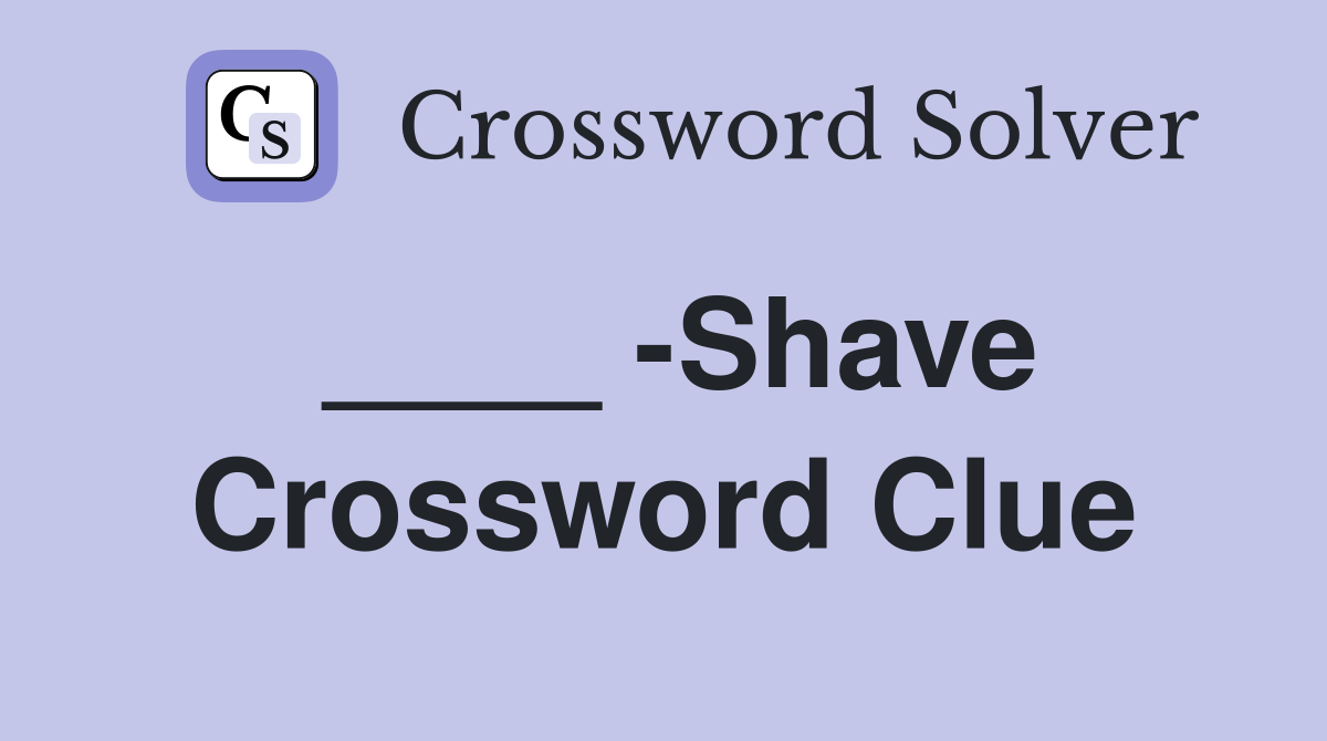____ -Shave Crossword Clue