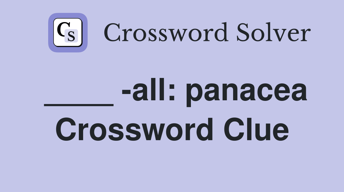 ____ -all: panacea Crossword Clue