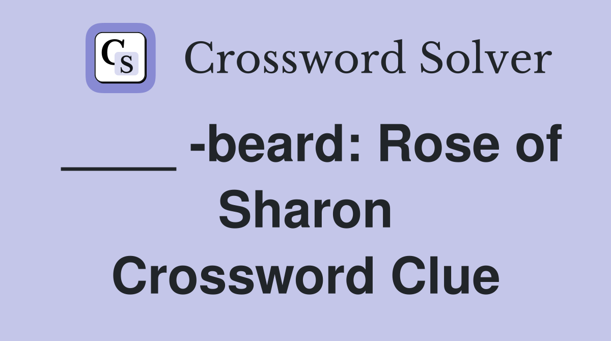 ____ -beard: Rose of Sharon Crossword Clue