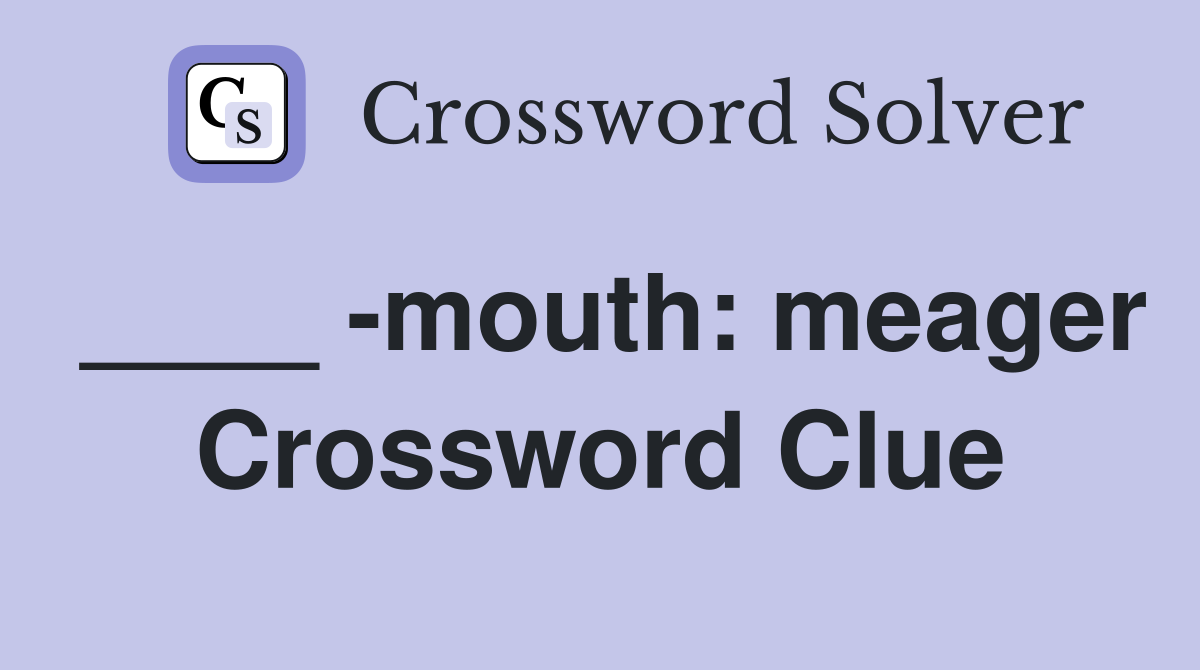 ____ -mouth: meager Crossword Clue