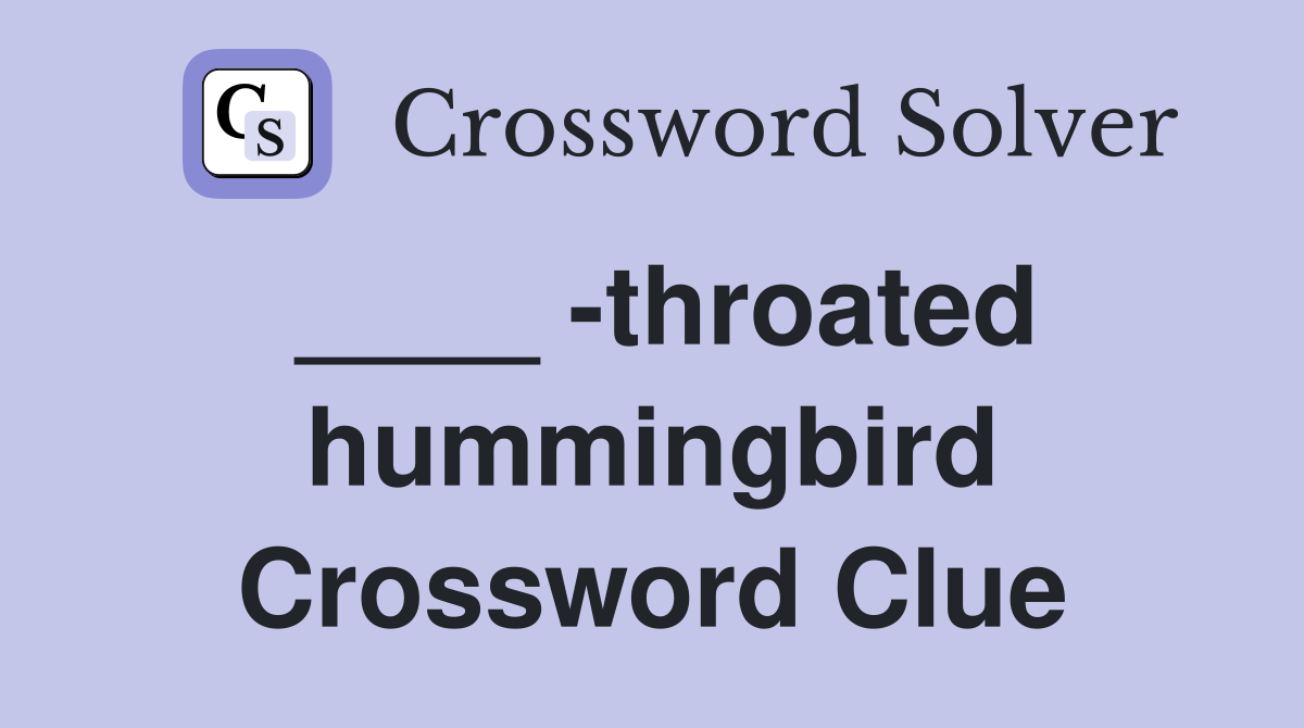 ____ -throated hummingbird Crossword Clue