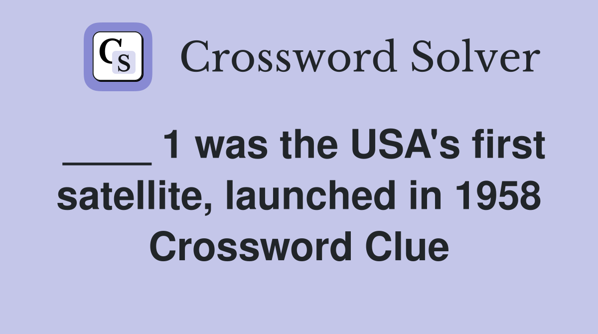 ____ 1 was the USA's first satellite, launched in 1958 Crossword Clue
