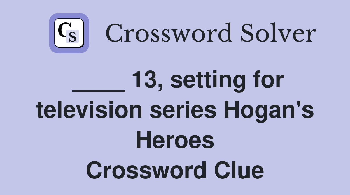 ____ 13, setting for television series Hogan's Heroes Crossword Clue