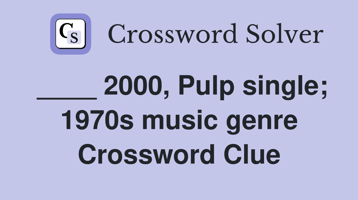 ____ 2000, Pulp single; 1970s music genre Crossword Clue