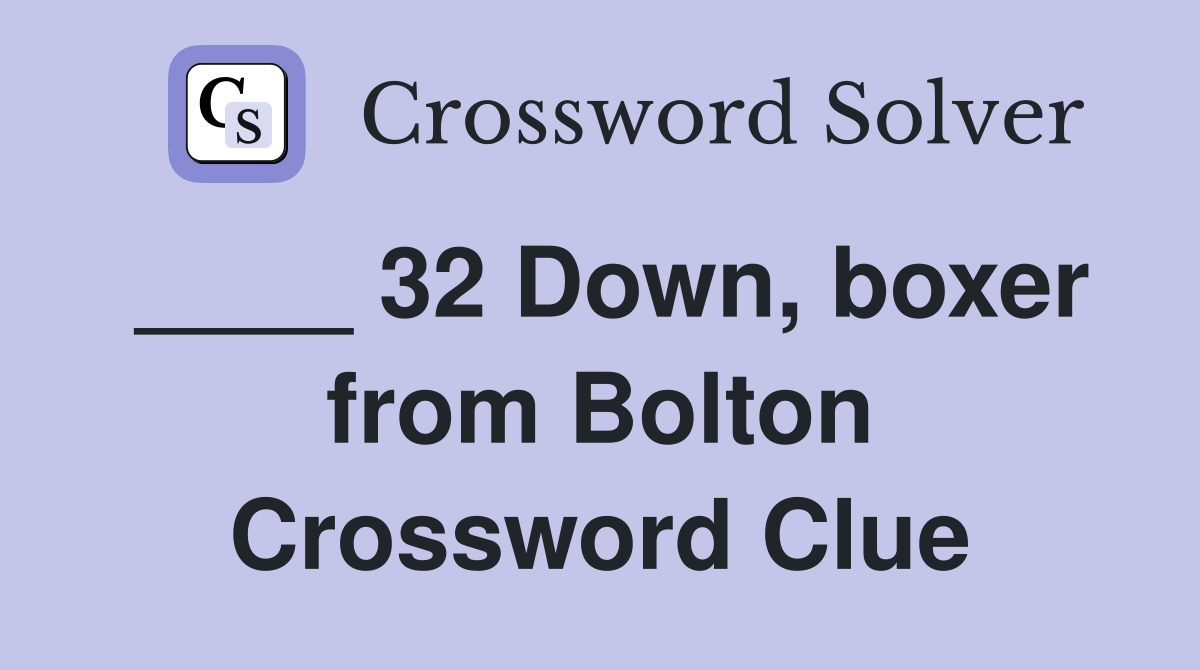 ____ 32 Down, boxer from Bolton Crossword Clue