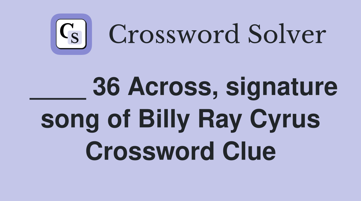 ____ 36 Across, signature song of Billy Ray Cyrus Crossword Clue