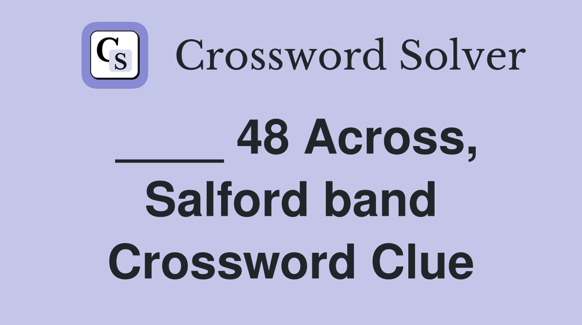 ____ 48 Across, Salford band Crossword Clue