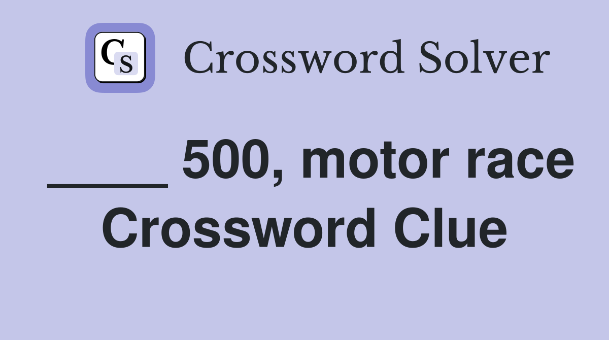 ____ 500, motor race Crossword Clue