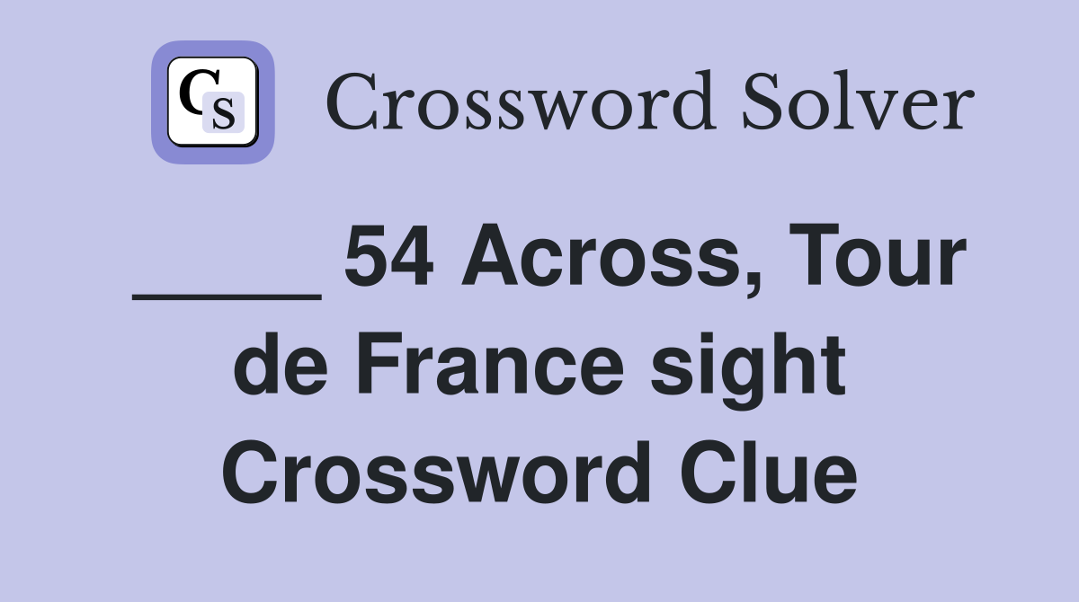 ____ 54 Across, Tour de France sight Crossword Clue