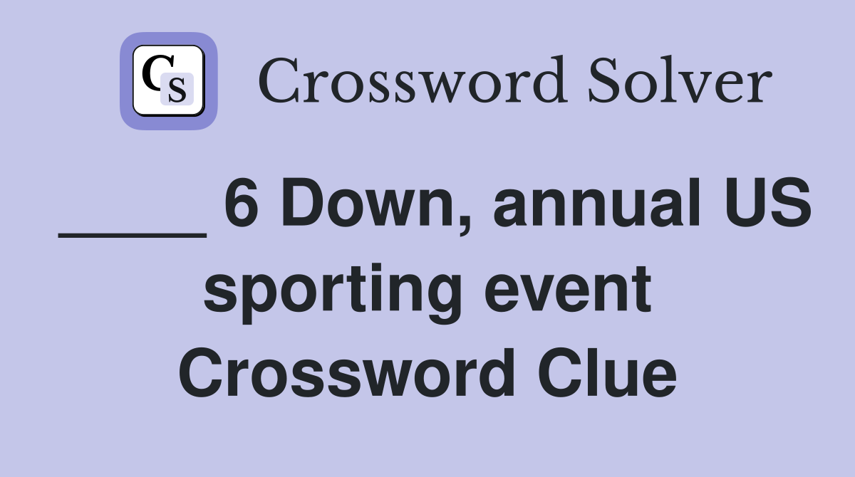 ____ 6 Down, annual US sporting event Crossword Clue