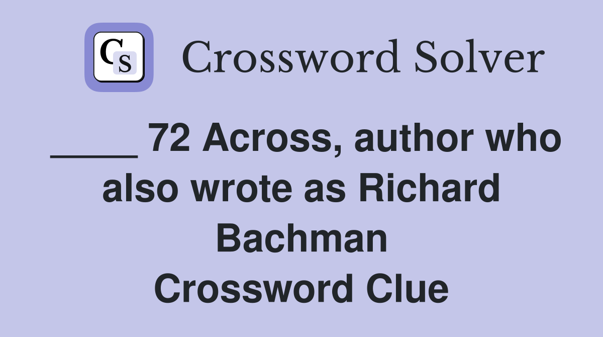 ____ 72 Across, author who also wrote as Richard Bachman Crossword Clue
