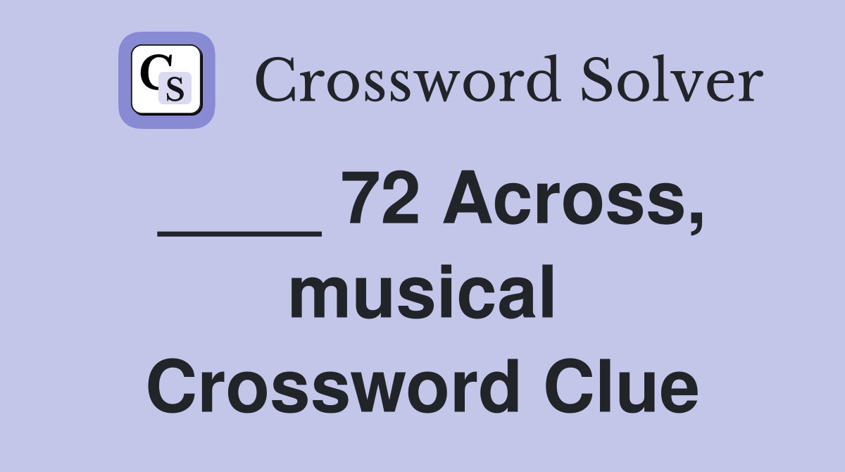 ____ 72 Across, musical Crossword Clue