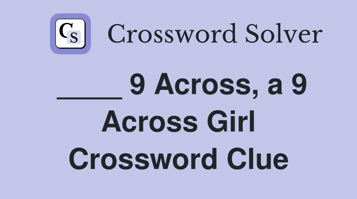 ____ 9 Across, a 9 Across Girl Crossword Clue