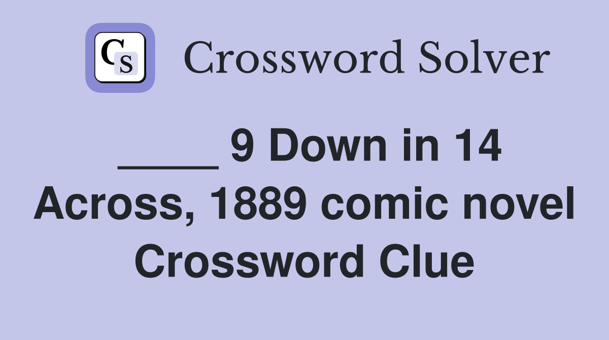 ____ 9 Down in 14 Across, 1889 comic novel Crossword Clue