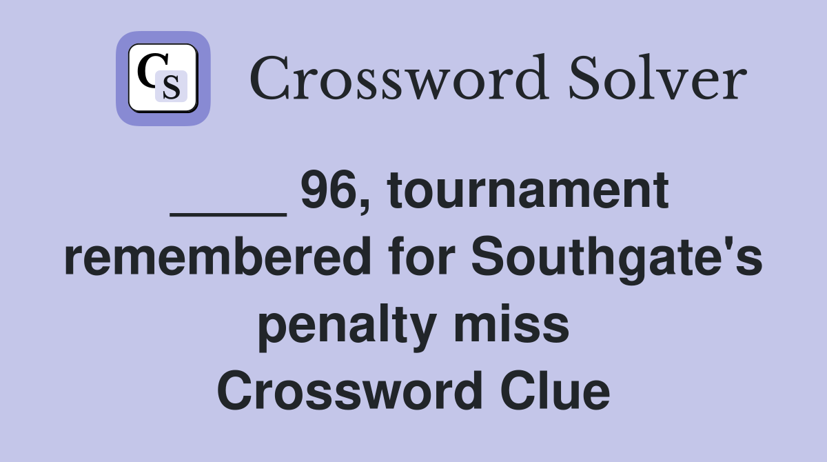 ____ 96, tournament remembered for Southgate's penalty miss Crossword Clue