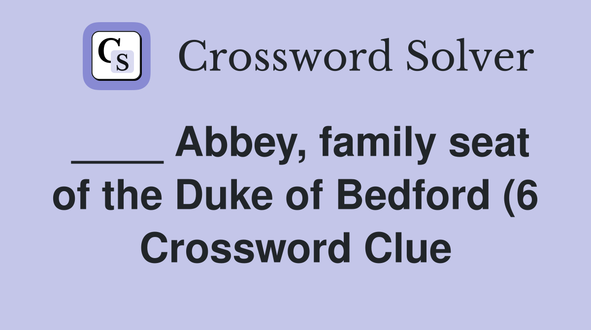 Abbey family seat of the Duke of Bedford (6) Crossword Clue Answers Abbey family seat of the Duke of Bedford (6) Crossword Clue Answers