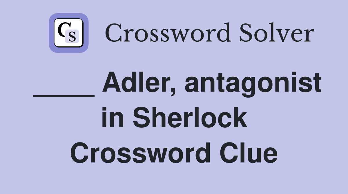 ____ Adler, antagonist in Sherlock Crossword Clue