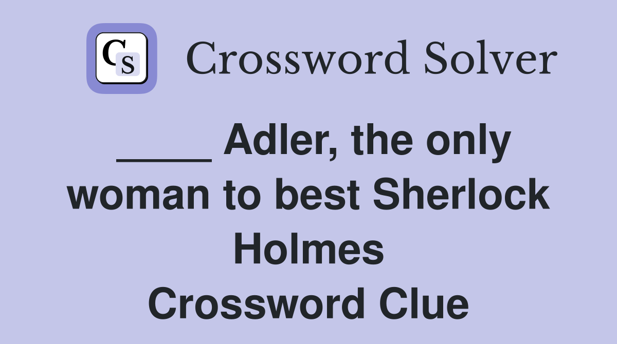 ____ Adler, the only woman to best Sherlock Holmes Crossword Clue