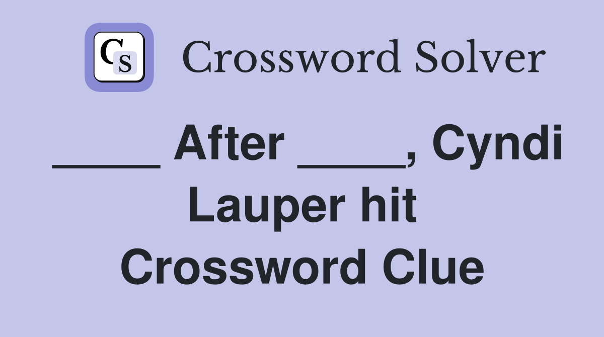 ____ After ____, Cyndi Lauper hit Crossword Clue
