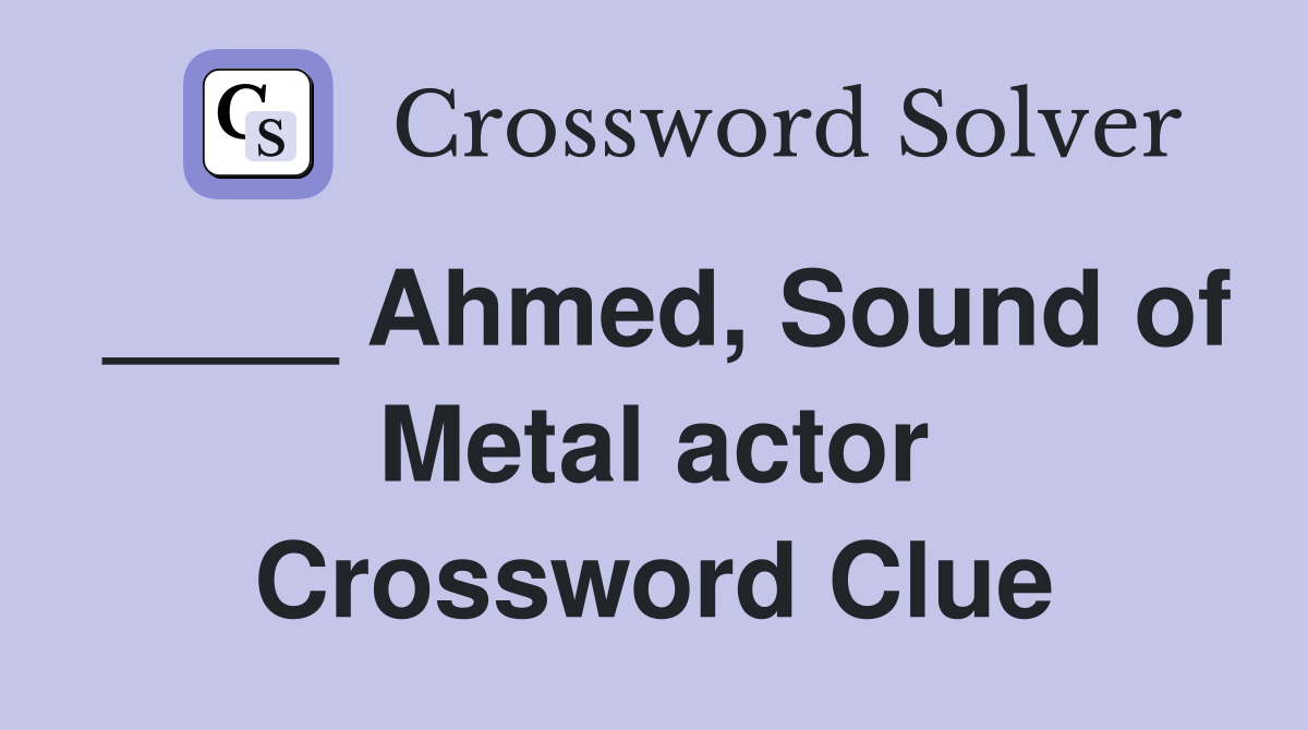 ____ Ahmed, Sound of Metal actor Crossword Clue