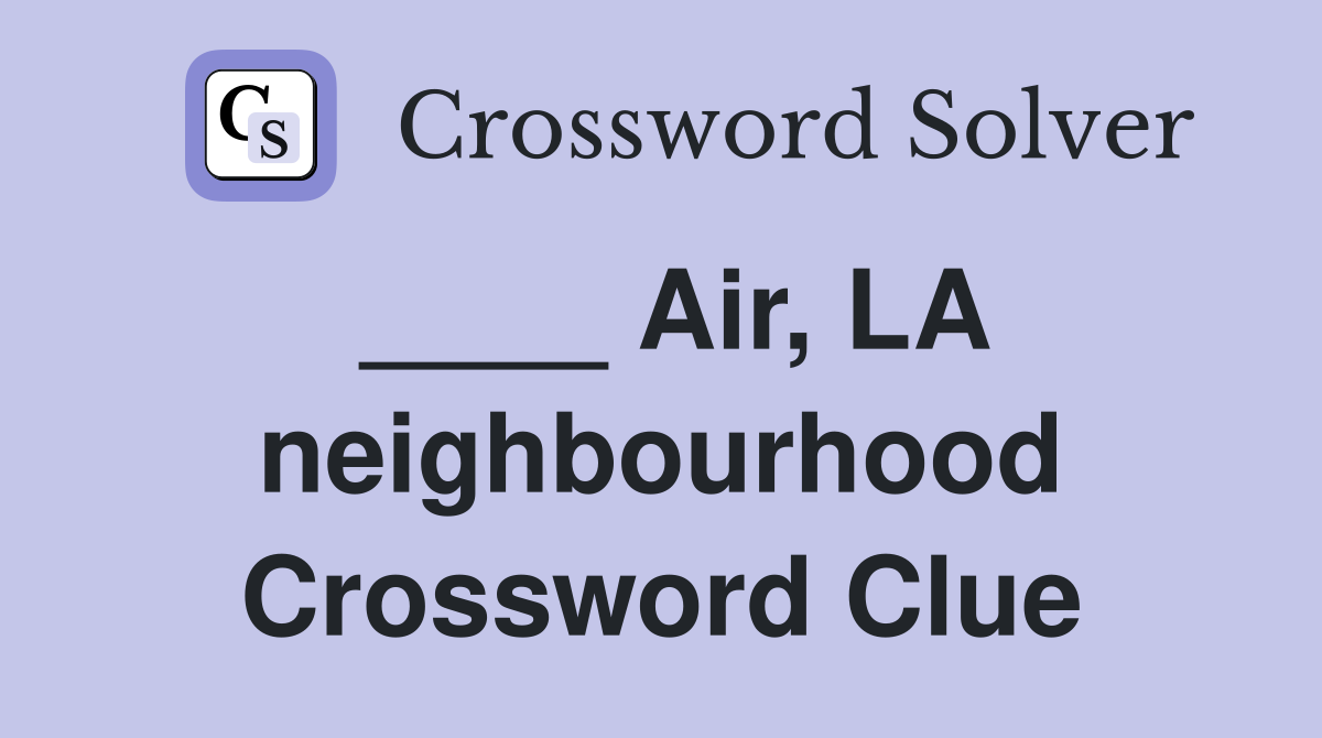 ____ Air, LA neighbourhood Crossword Clue