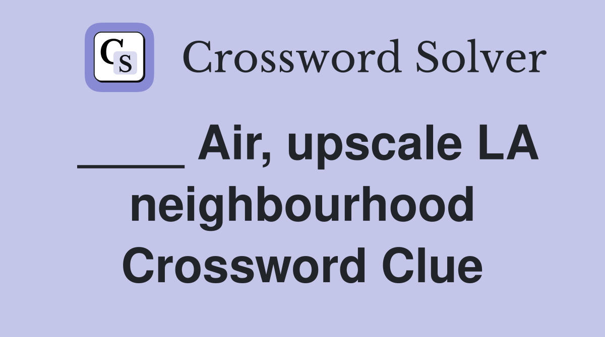 ____ Air, upscale LA neighbourhood Crossword Clue