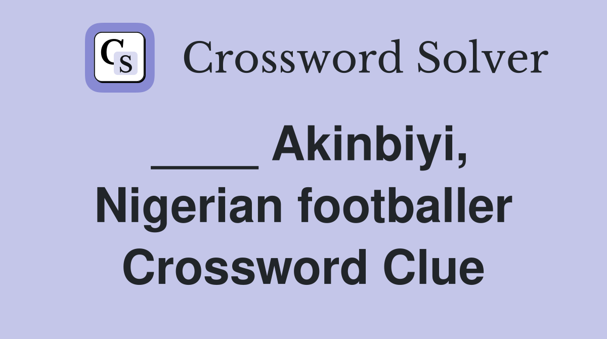 ____ Akinbiyi, Nigerian footballer Crossword Clue