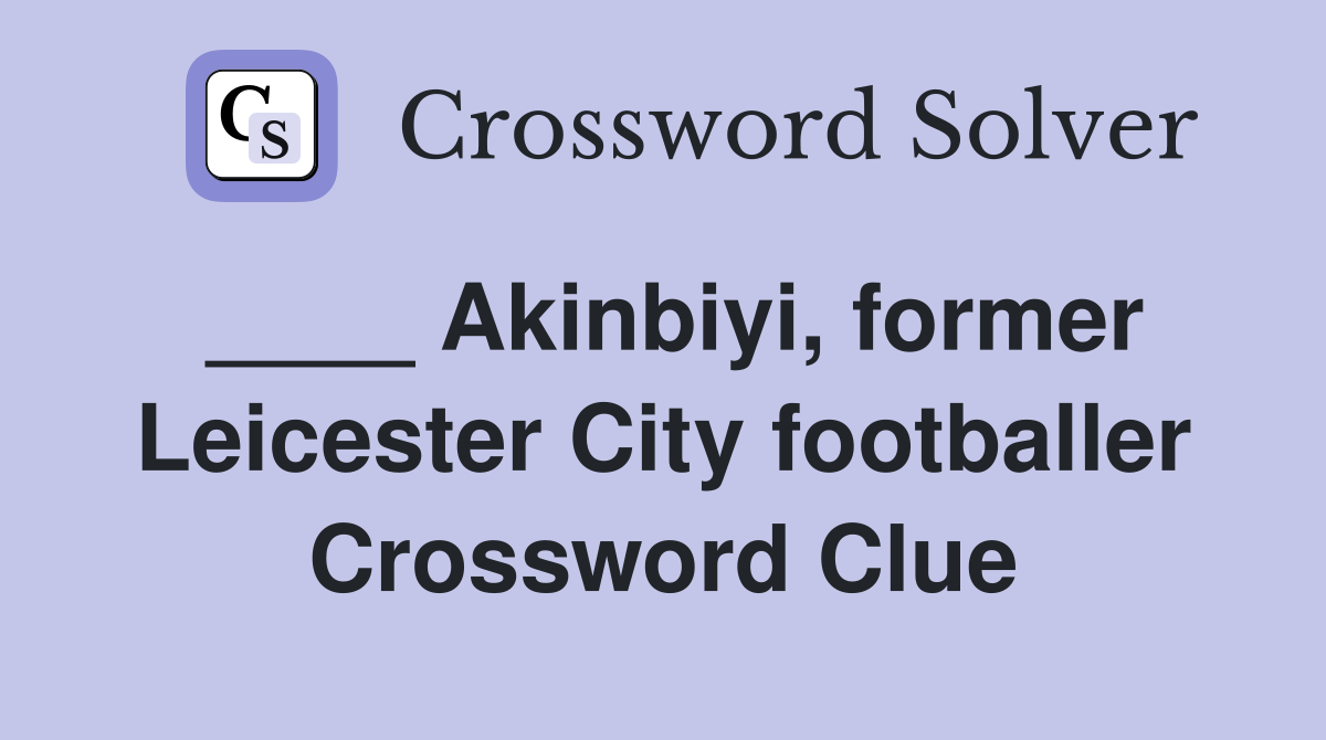 ____ Akinbiyi, former Leicester City footballer Crossword Clue