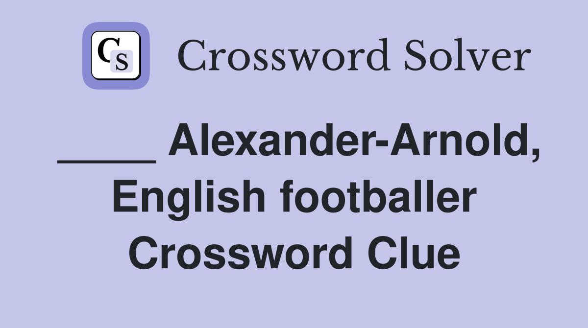 ____ Alexander-Arnold, English footballer Crossword Clue