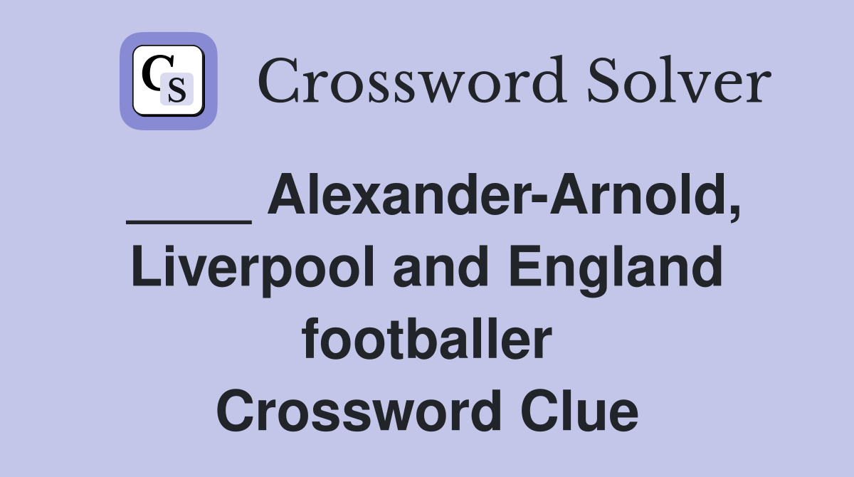 ____ Alexander-Arnold, Liverpool and England footballer Crossword Clue