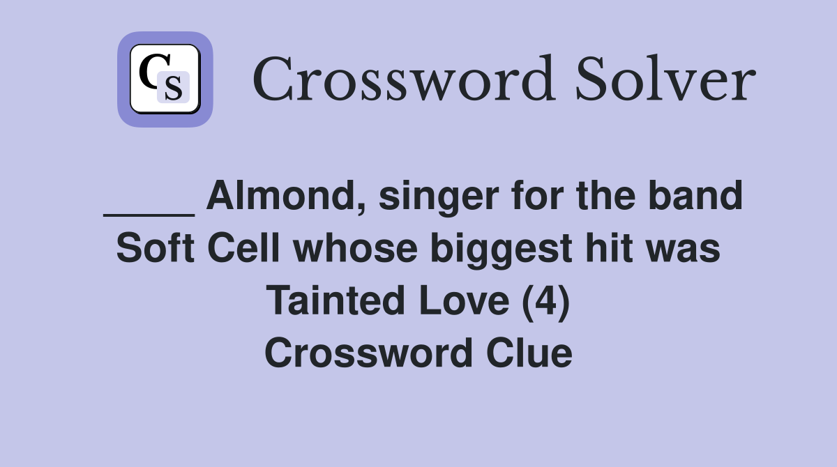 ____ Almond, singer for the band Soft Cell whose biggest hit was Tainted Love (4) Crossword Clue
