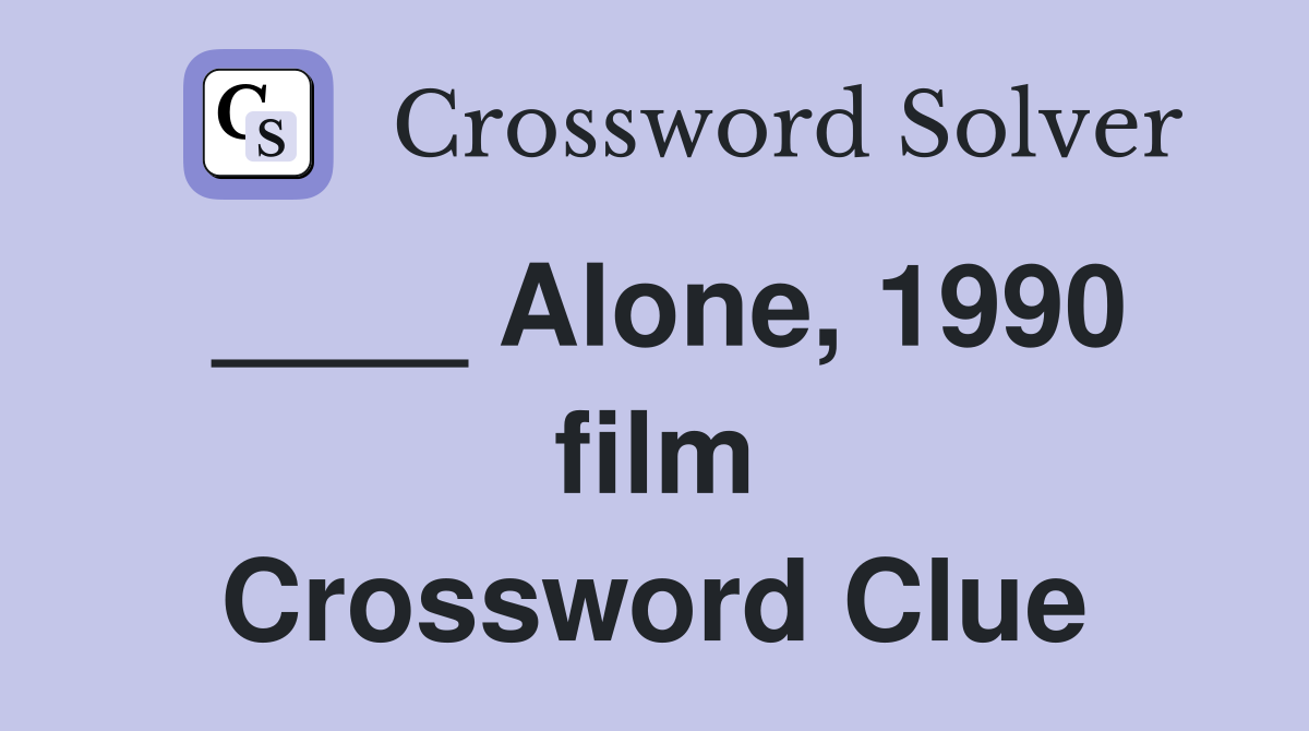 ____ Alone, 1990 film Crossword Clue