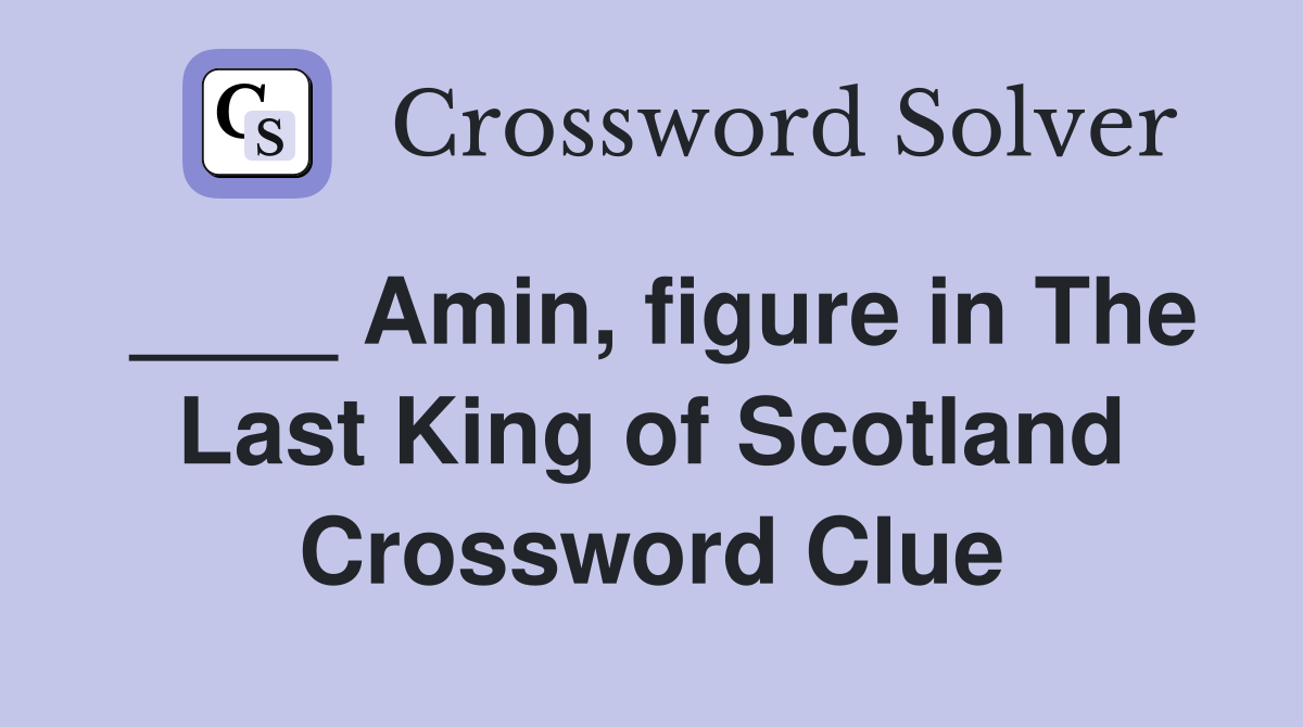 ____ Amin, figure in The Last King of Scotland Crossword Clue