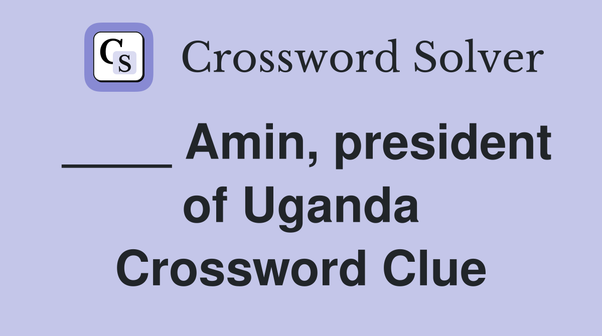 ____ Amin, president of Uganda Crossword Clue