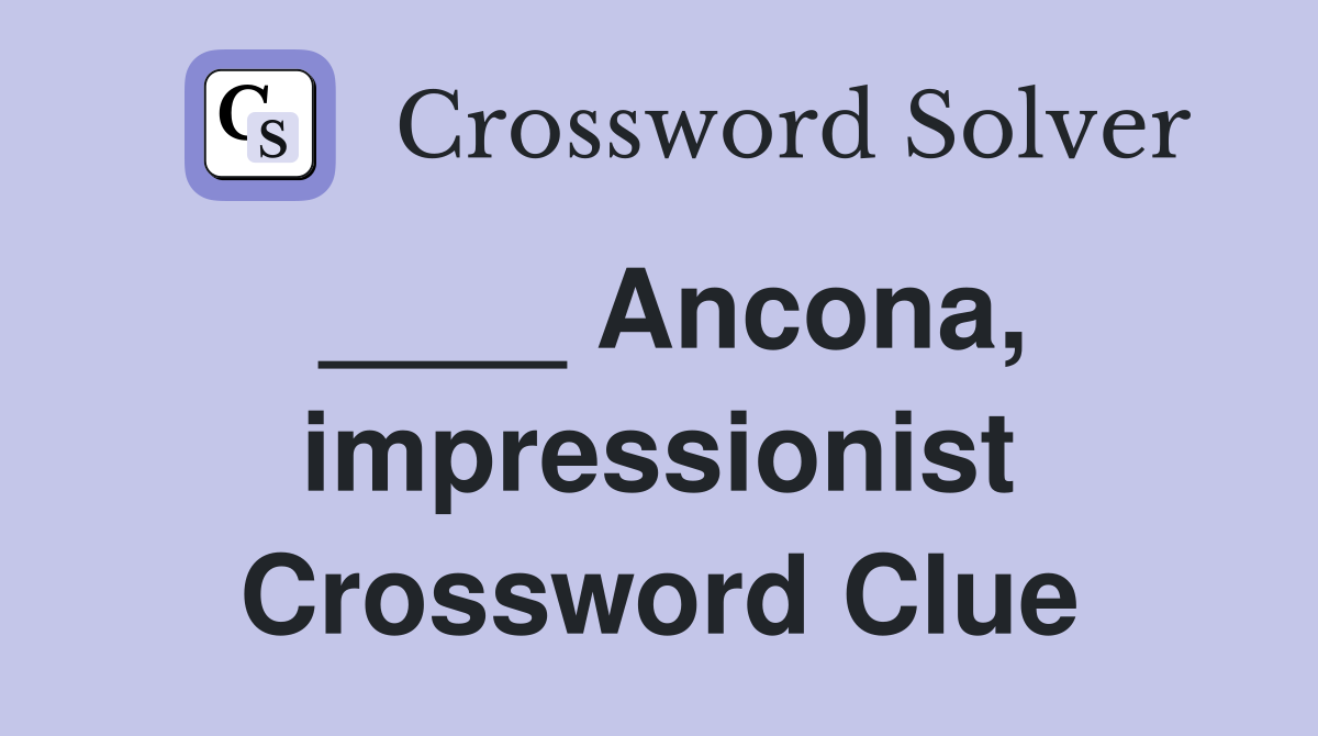 ____ Ancona, impressionist Crossword Clue