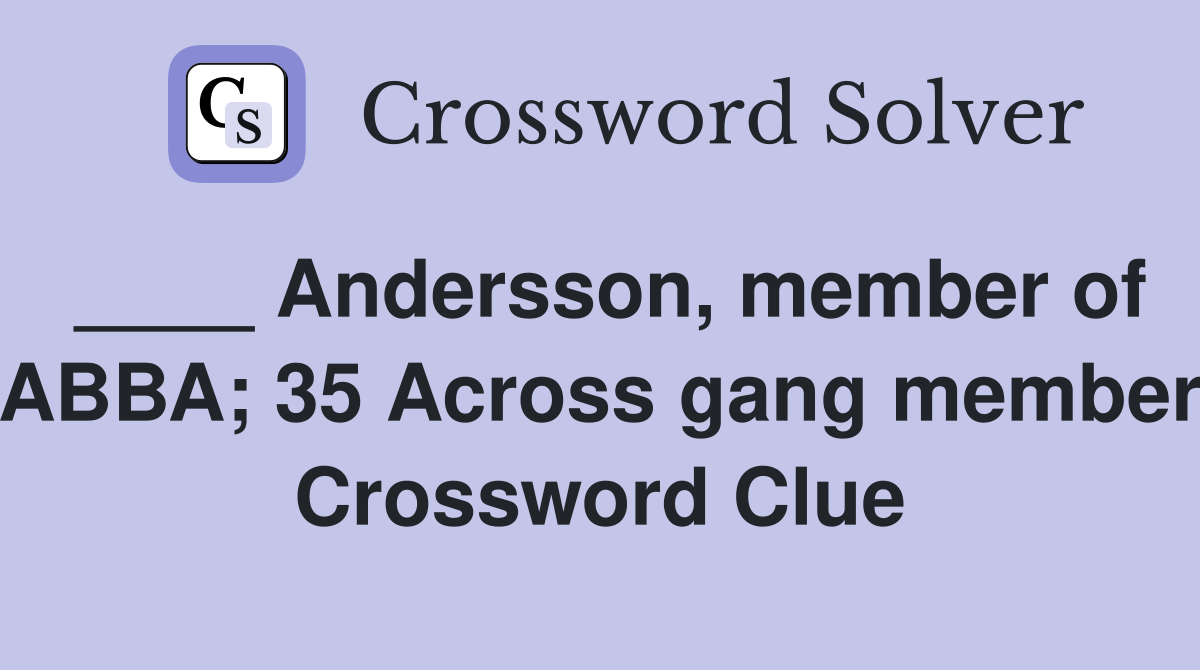 ____ Andersson, member of ABBA; 35 Across gang member Crossword Clue