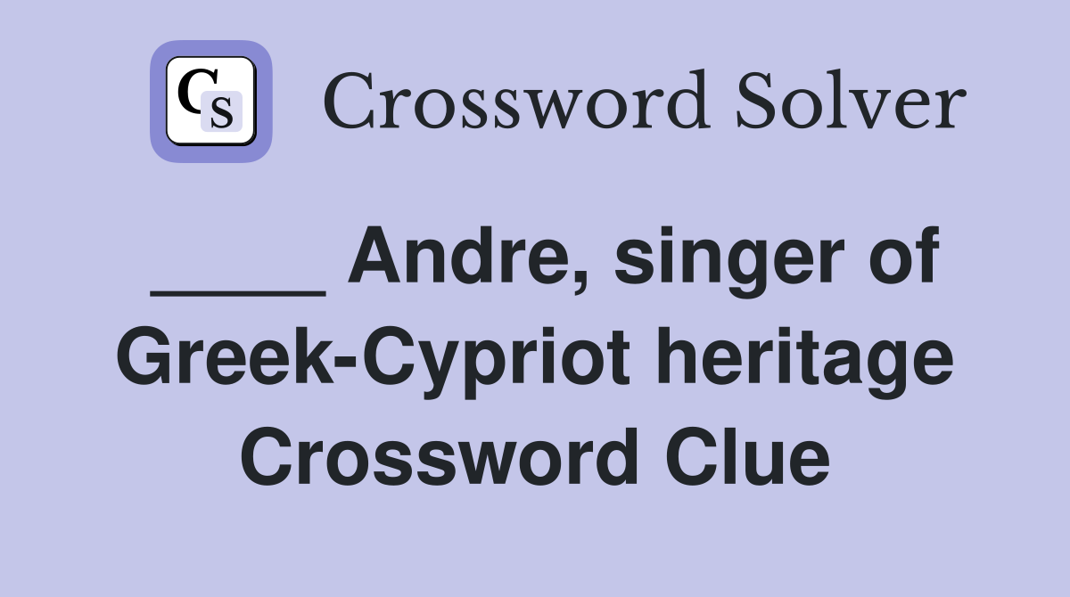 ____ Andre, singer of Greek-Cypriot heritage Crossword Clue