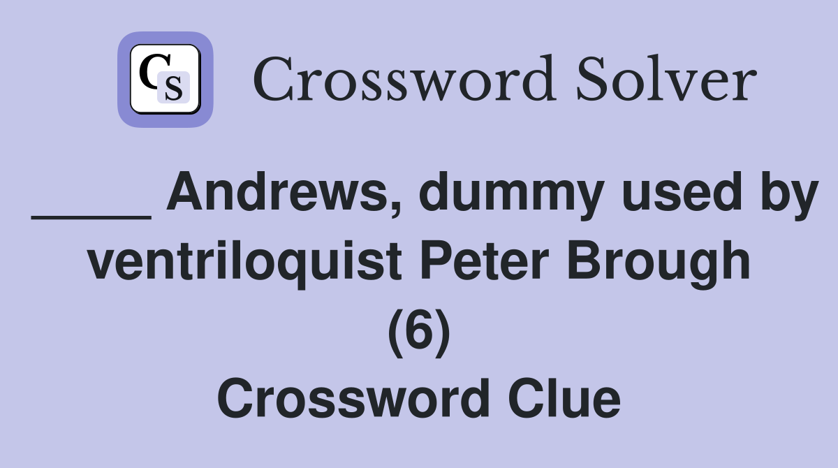 ____ Andrews, dummy used by ventriloquist Peter Brough (6) Crossword Clue
